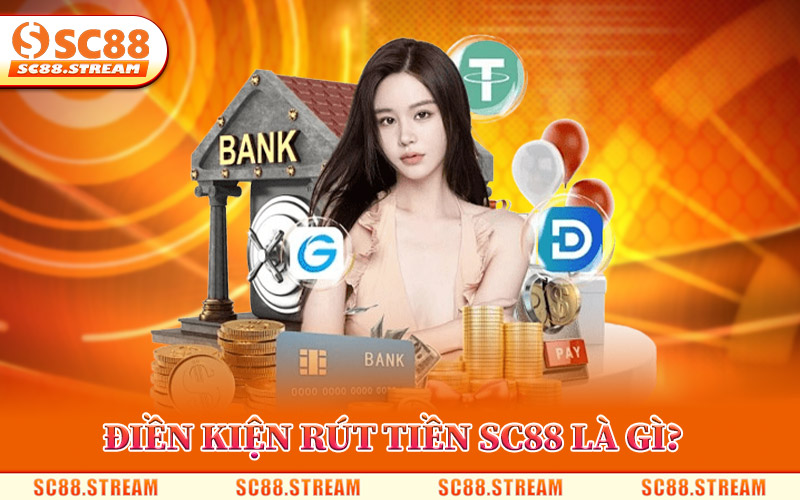 Điền Kiện Rút Tiền SC88 Là Gì?