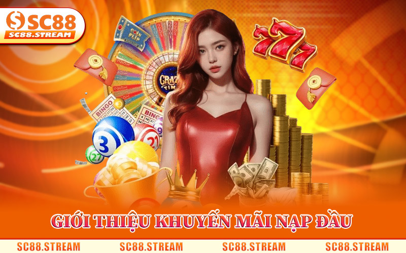 Khuyến Mãi Nạp Đầu – Nhận Bonus Khi Nạp Lần Đầu Tại SC88 2 Giới Thiệu Khuyến Mãi Nạp Đầu Tại SC88