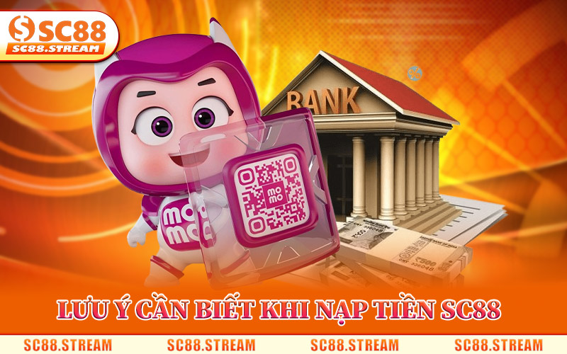 Lưu Ý Cần Biết Khi Nạp Tiền SC88
