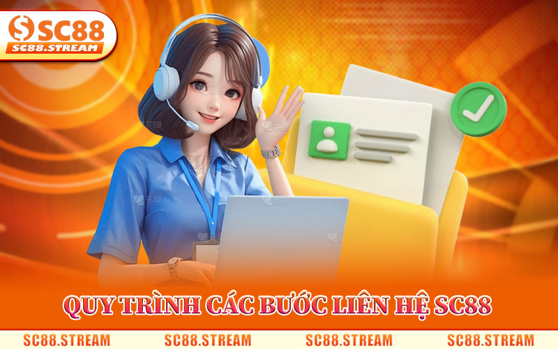 Quy Trình Các Bước Liên Hệ SC88 Hỗ Trợ