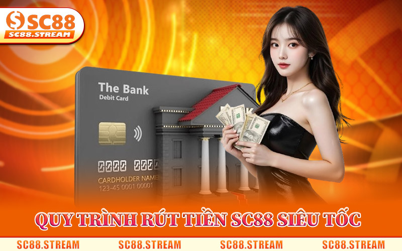 Quy Trình Rút Tiền SC88 Duyệt Lệnh Siêu Tốc