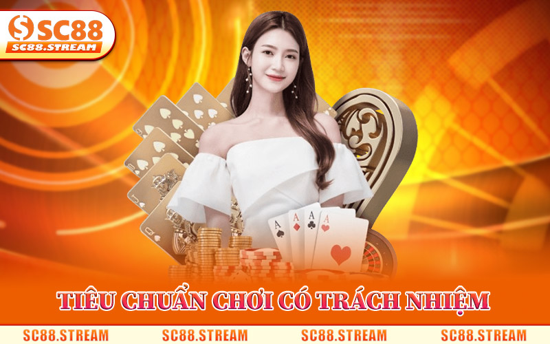 Chơi Có Trách Nhiệm SC88 – Chính Sách Kiểm Soát Cá Cược 1 Tiêu Chuẩn Chơi Có Trách Nhiệm Tại SC88