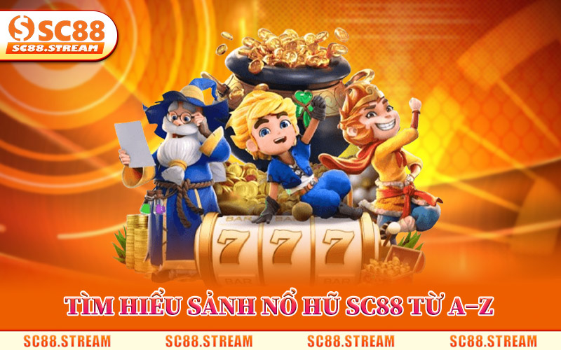 Tìm Hiểu Sảnh Nổ Hũ SC88 Từ A–Z