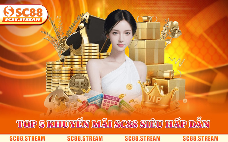 Top 5 Khuyến Mãi SC88 Siêu Hấp Dẫn